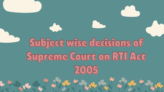 Subject wise decisions of Supreme Court on RTI Act 2005