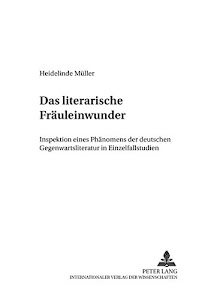 Das «literarische Fräuleinwunder»: Inspektion eines Phänomens der deutschen Gegenwartsliteratur in Einzelfallstudien (INTER-LIT: Studien zu Literatur und Geschlecht, Band 5)