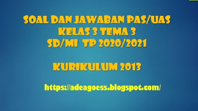 Download Soal dan Jawaban PAS/UAS Kelas 3 Tema 3 Semester 1 SD/MI Kurikulum 2013 TP 2020/2021