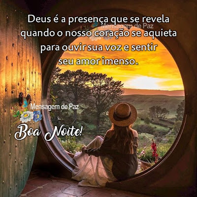 Deus é a presença que se revela quando o nosso coração se aquieta  para ouvir sua voz e sentir  seu amor imenso. Boa Noite!