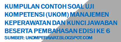 Kumpulan Contoh Soal Uji Kompetensi (UKOM) Manajemen Keperawatan dan Kunci Jawaban 