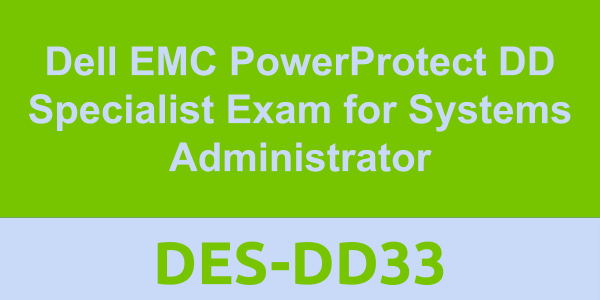 DES-DD33: Dell EMC PowerProtect DD Specialist Exam for Systems Administrator