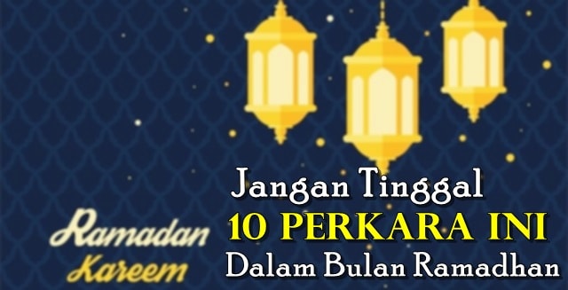 Jangan Tinggal 10 Perkara Ini Dalam Bulan Ramadhan 