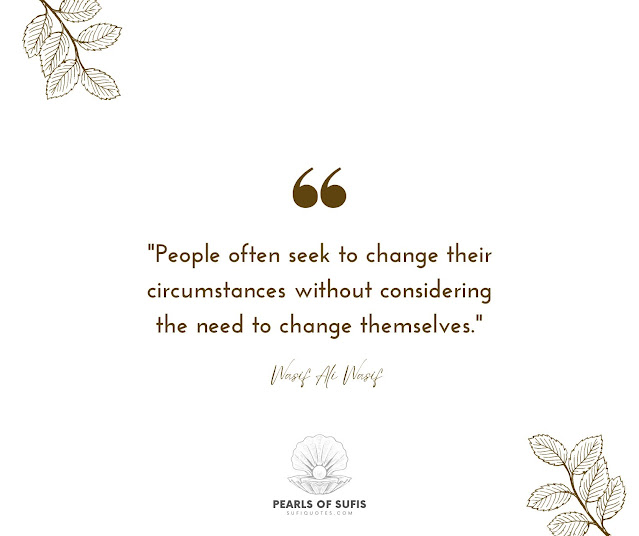 "People often seek to change their circumstances without considering the need to change themselves." - Wasif Ali Wasif