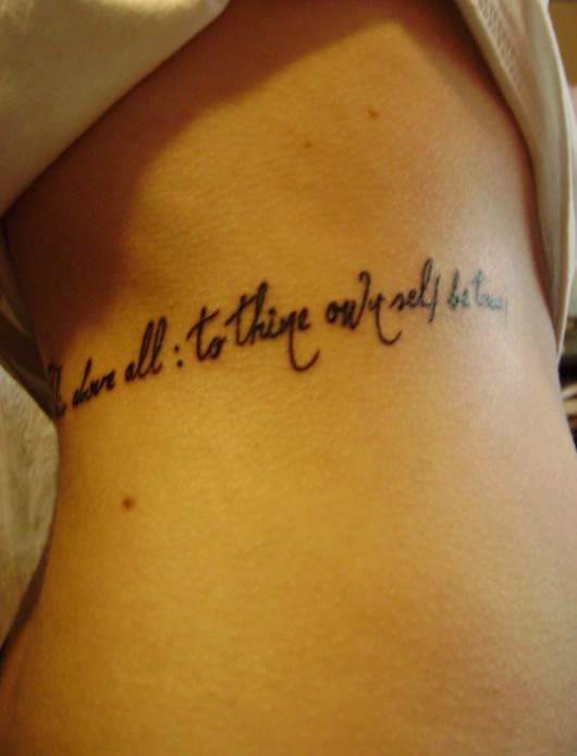 I saw a girl with "To thine own self be true" tattooed on her arm.