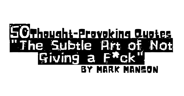 50 Thought-Provoking Quotes from "The Subtle Art of Not Giving a F*ck" by Mark Manson