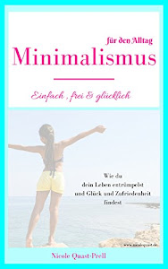 Minimalismus: Einfach, frei & glücklich: Dein Leitfaden für ein Leben nach deinen Vorstellungen. Wie du dein Leben entrümpelst und Glück und Zufriedenheit ... für den Alltag (Körper, Geist und Seele 2)