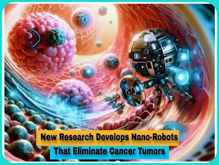 New Research Develops Nano-Robots That Eliminate Cancer Tumors
