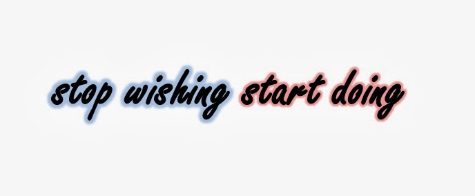 stop wishing start doing!