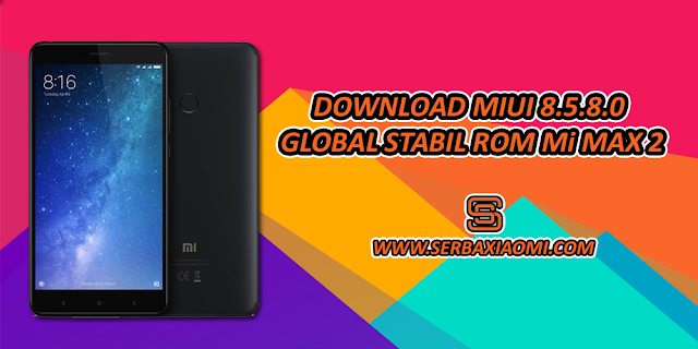 Download MIUI 8.5.8.0 Global Stabil ROM untuk Mi Max 2
