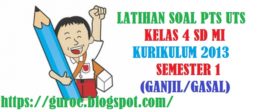 Latihan Soal PTS UTS KELAS 4 SD MI Kurikulum 2013 Semester 1 (Ganjil/Gasal) Tahun Pelajaran 2021/2022