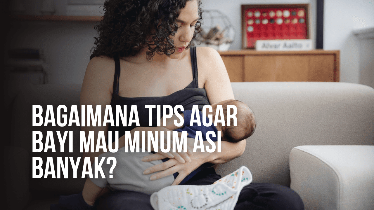 Bagaimana Tips Agar Bayi Mau Minum Asi Banyak