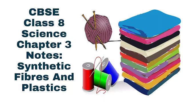 CBSE Class 8 Science Revision Notes Chapter 3 - Synthetic Fibres and Plastics