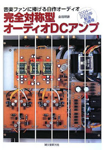 完全対称型オーディオDCアンプ―音楽ファンに捧げる自作オーディオ 2004‐2008年厳選10機種