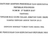 Permendikbud Nomor 37 Tahun 2017 Tentang Sertifikasi Bagi Guru Dalam Jabatan Yang Diangkat Sampai Dengan Akhir Tahun 2015