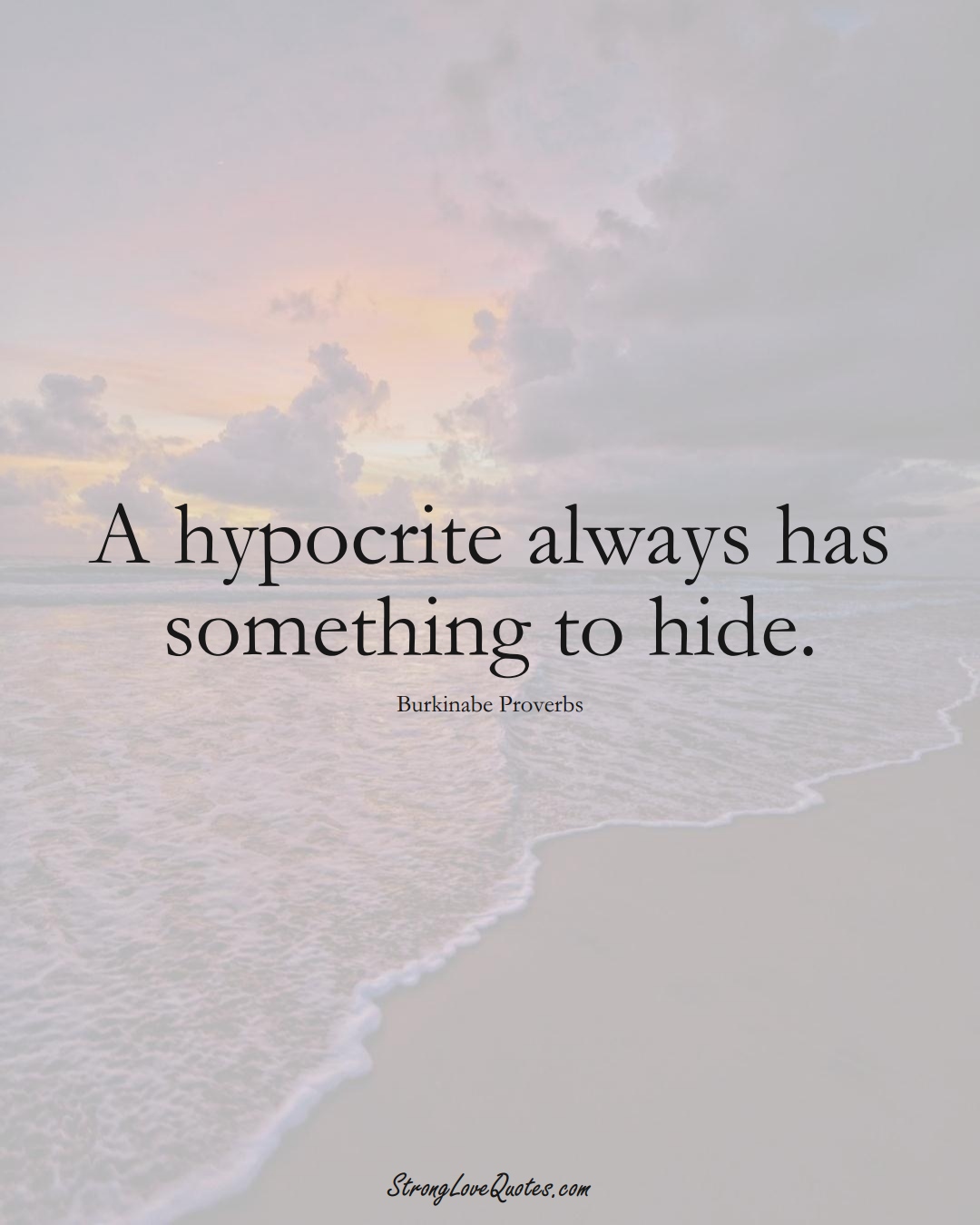 A hypocrite always has something to hide. (Burkinabe Sayings);  #AfricanSayings