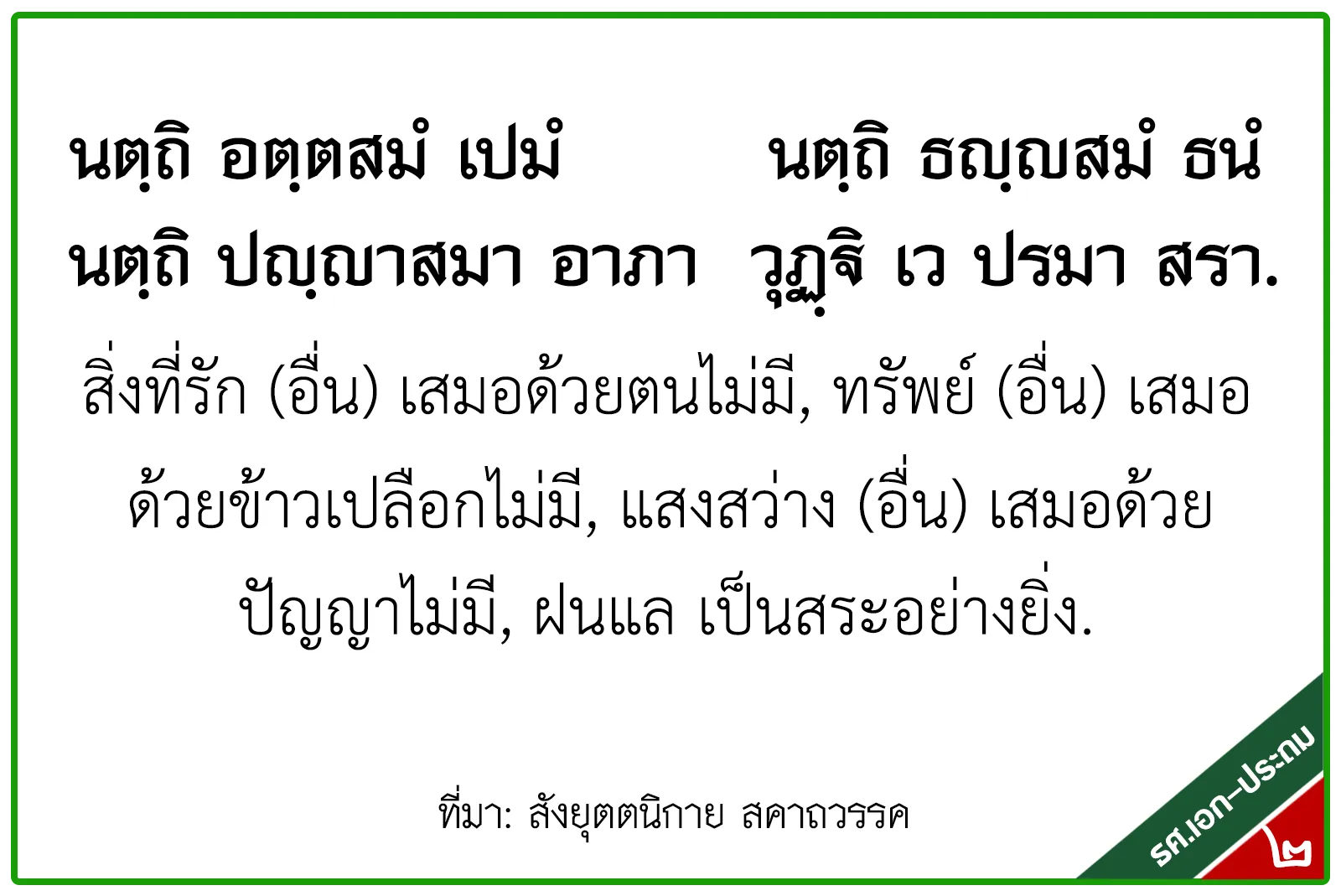 <h1>สิ่งที่รัก (อื่น) เสมอด้วยตนไม่มี,ทรัพย์ (อื่น) เสมอด้วยข้าวเปลือกไม่มี, แสงสว่าง (อื่น) เสมอด้วยปัญญาไม่มี, ฝนแล เป็นสระอย่างยิ่ง</h1>