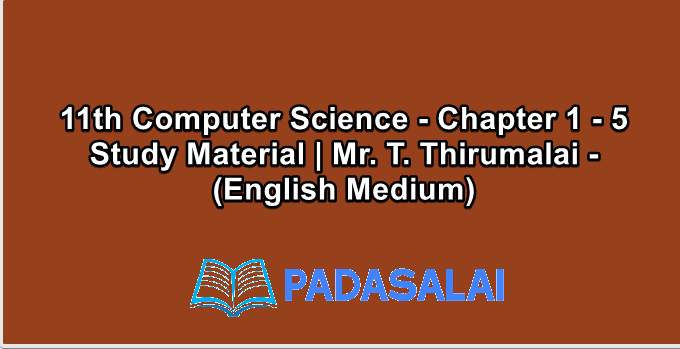 11th Computer Science - Chapter 1 - 5 Study Material | Mr. T. Thirumalai - (English Medium)