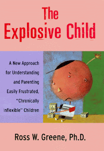 The Explosive Child: A New Approach for Understanding and Parenting Easily Frustrated, "Chronically Inflexible" Children