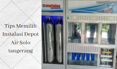 Tips Memilih Instalasi Depot Air Solo tangerang