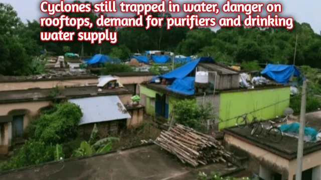 Cyclones still trapped in water, danger on rooftops, demand for purifiers and drinking water supply