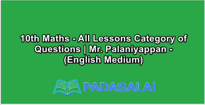 10th Maths - All Lessons Category of Questions | Mr. Palaniyappan - (English Medium)
