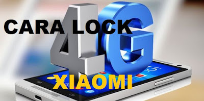 Cara Lock 4G Xiaomi dengan Mudah 