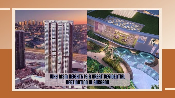 Why M3M Heights is a Great Residential Destination in Gurgaon?