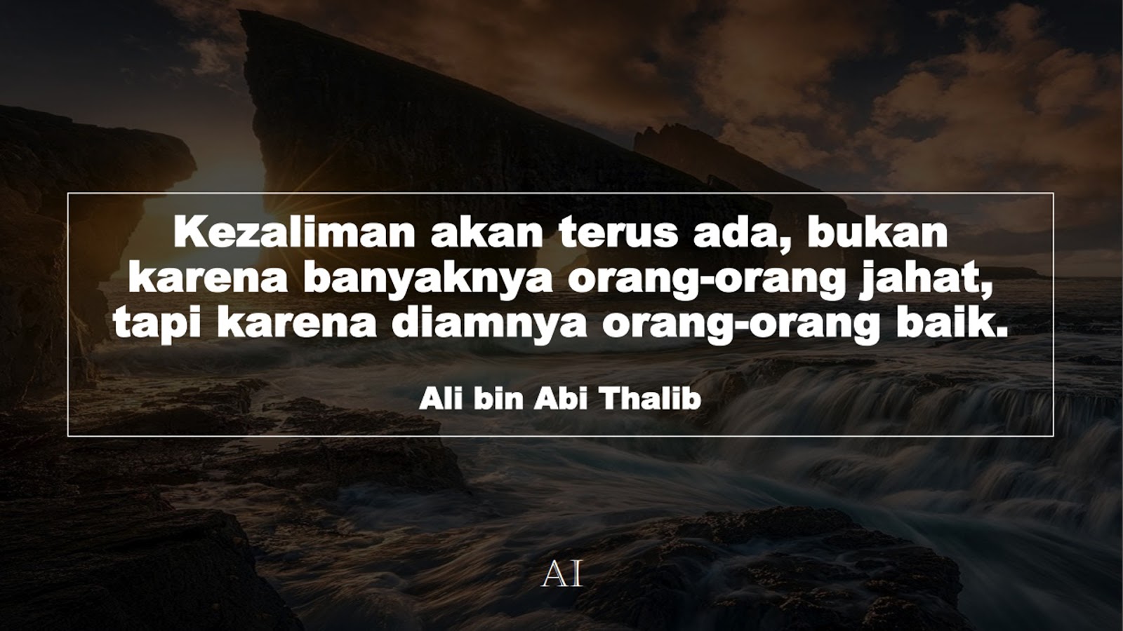 Wallpaper Kata Bijak Ali bin Abi Thalib  (Kezaliman akan terus ada, bukan karena banyaknya orang-orang jahat, tapi karena diamnya orang-orang baik.)