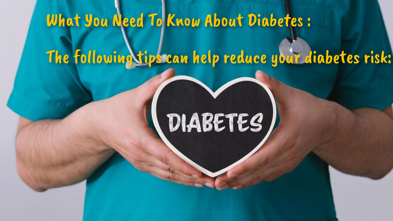 What You Need To Know About Diabetes : The following tips can help reduce your diabetes risk