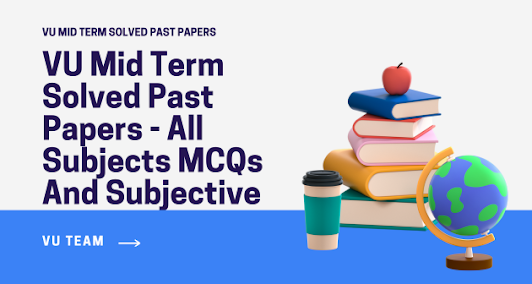 VU Mid Term Solved Past Papers - All Subjects MCQs And Subjective