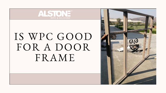 Is WPC Good for a Door Frame, Door frame manufacturer, WPC Door Frame, Benefits of WPC door frame, long-lasting WPC,