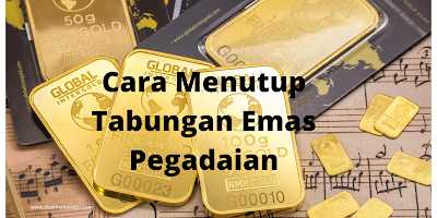 Cara Menutup Tabungan Emas Pegadaian Berserta Langkahnya