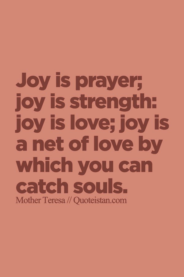 Joy Is Prayer Joy Is Strength Joy Is Love Joy Is A Net Of Love By Which You Can Catch Souls