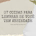 VÍDEO: 07 COISAS PARA LEMBRAR SE VOCÊ TEM ANSIEDADE