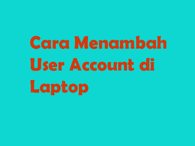 Cara Menambah User Account di Laptop