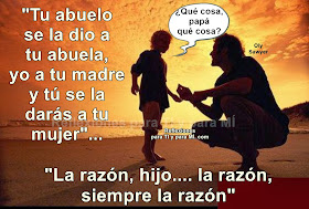 ¿Qué cosa, papá.... qué cosa?  "La razón, hijo... la razón !"