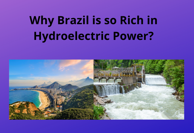 Why Brazil is so Rich in Hydroelectric Power?