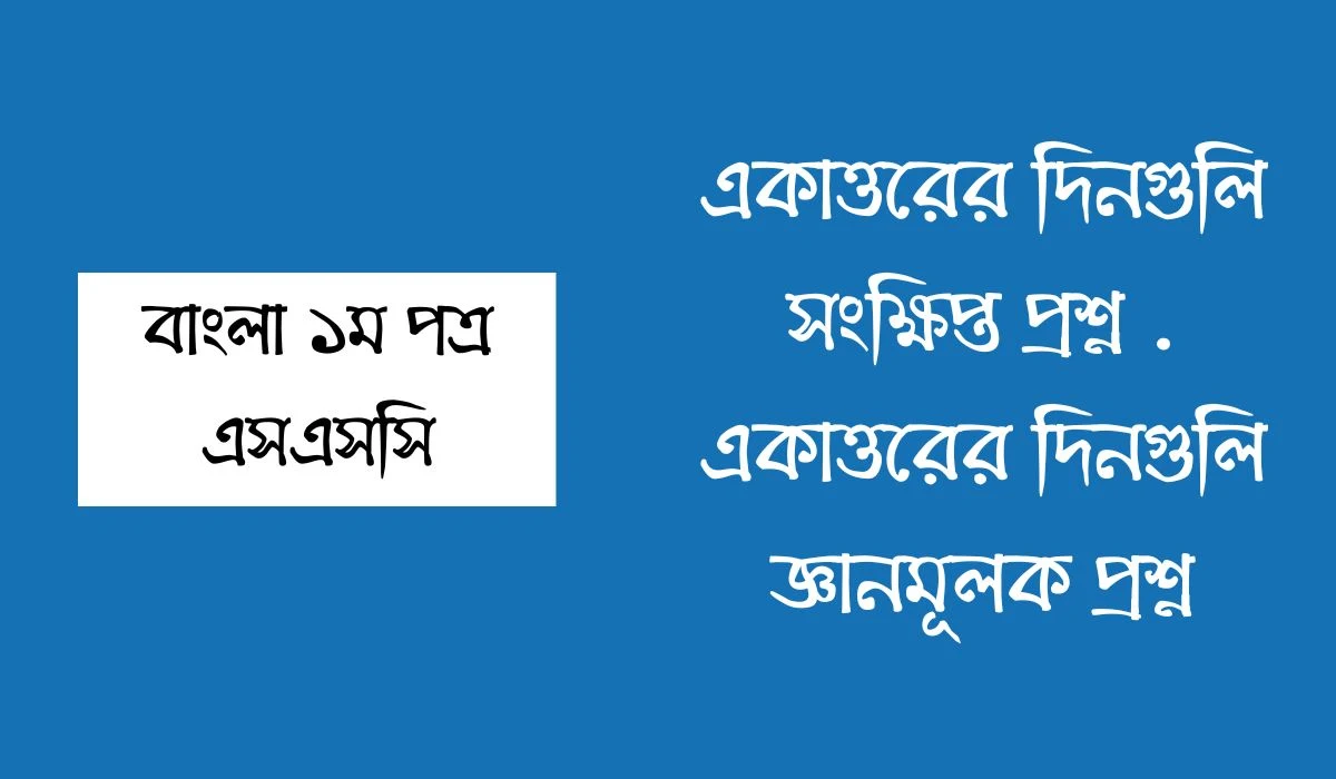 একাত্তরের দিনগুলি সংক্ষিপ্ত প্রশ্ন  একাত্তরের দিনগুলি জ্ঞানমূলক প্রশ্ন