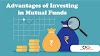 THE ADVANTAGES OF INVESTING IN MUTUAL FUNDS