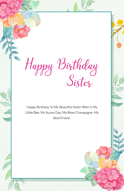 20) Happy Birthday To My Beautiful Sister Who Is My Little Bee, My Sunny Day, My Rose Champagne, My Best Friend.