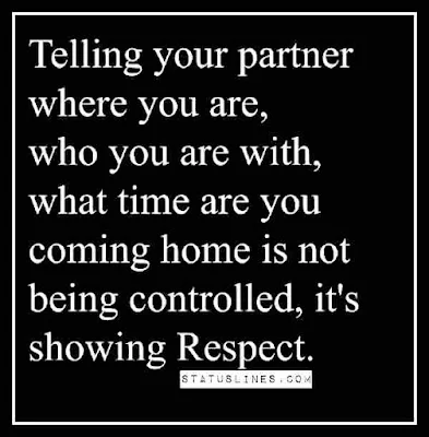 Telling your partner where you are,who you are with,what time are you coming home is not being controlled,it's showing respect.