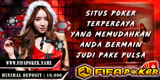 Situs Poker Terpercaya Yang Memudahkan Anda Bermain Judi Pake Pulsa