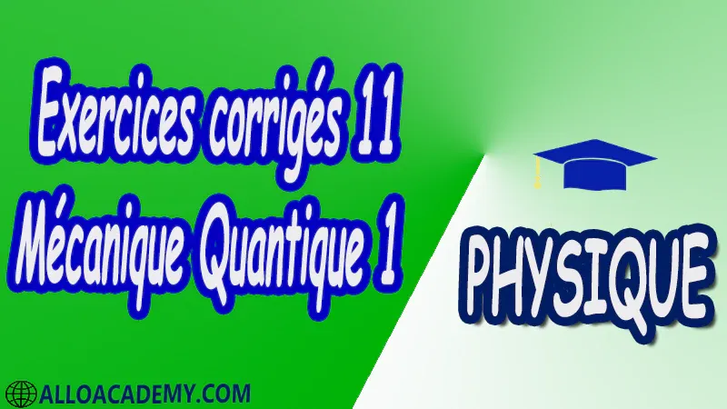 Exercices corrigés 11 Mécanique Quantique 1 pdf Physique Mécanique Quantique 1 MQ Dualité Ondes corpuscules Puits de potentiels et systèmes quantiques Equation de Schrödinger Outils mathématiques utiles en mécanique quantique 1 Espace des fonctions d'ondes d'une particule Les postulats de la Mécanique Quantique 1 Polarisation de la lumière Cours Résumé Exercices corrigés Examens corrigés Travaux dirigés td Devoirs corrigés Contrôle corrigé