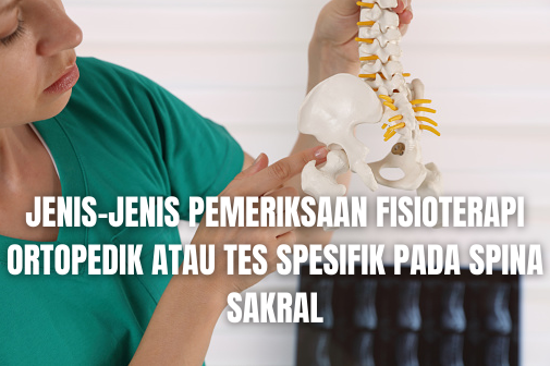 Jenis-Jenis Pemeriksaan Fisioterapi Ortopedik Atau Tes Spesifik Pada Spina Sakral Long-Sitting Test Long-Sitting Test adalah dengan subjek pada posisi telentang dan pinggul serta lutut diekstensikan, pemeriksa menempatkan ibu jarinya pada maleoli medial, fleksikan secara pasif lutut dan pinggul dan kemudian ekstensikan secara maksimal dan bandingkan posisi maleoli relatif terhadap satu sama lain. Subjek kemudian melakukan posisi duduk lama, dan posisi maleoli dilepaskan. Tungkai yang tampak lebih panjang saat telentang tetapi pendek pada posisi duduk lama mengindikasikan rotasi ilium secara anterior pada ipsilateral. Sebaliknya, tungkai yang tampak lebih pendek pada posisi telentang tetapi lebih panjang pada duduk lama adalah indikasi rotasi ilium secara posterior pada ipsilateral.  Patrick's od FABER Test Patrick's od FABER Test atau Uji Patrick atau FABER) adalah dengan subjek pada posisi telentang, pemeriksa secara pasif memfleksikan, mengabduksi, dan merotasi secara eksternal pinggul; memfleksikan lutut; dan menempatkan kaki di atas lutut yang berlawanan (posisi katak). Pemeriksa secara lambat mengabduksi ekstremitas yang akan diperiksa ke meja periksa. Pemeriksaan positif saat ekstremitas yang terlibat tidak dapat diabduksi di bawah tingkat esktremitas yang tidak terlibat. Ini mengindikasikan masalah iliopsoas, sakroiliaka, atau bahkan masalah sendi pinggul.  Sacroiliac (SI) Joint Fixation Test Sacroiliac (SI) Joint Fixation Test atau Uji Fiksasi Sakroiliaka adalah dengan subjek berdiri, pemeriksa menempatkan ibu jari di atas spina iliaka superior posterior (PSIS) dan mencatat di mana tingkatnya. Jika mereka asimetris, ini adalah indikasi fiksasi pada satu sisi atau yang lainnya. Pemeriksa kemudian menempatkan satu ibu jari di atas PSIS pada sisi kanan atau kiri, dan ibu jari yang lainnya di atas prosesus sipna S2. Subjek kemudian diinstruksikan untuk memfleksikan secara aktif setiap pinggul ( satu kali pada satu waktu) dengan lutut difleksikan hingga 90 derajat. Ibu jari di atas PSIS harus diturunkan relatif terhadap prosesus spina. Jika tidak terdapat perubahan atau ibu jari bergerak secara superior, hipomobilitas diindikasikan. (Ulangi pada sisi lainnya). Pemeriksa kemudian membiarkan satu ibu jadi di atas PSIS dan menempatkan jari lainnya pada tuberositi iskial. Subjek diinstruksikan lagi untuk memfleksikan secara aktif pinggul hingga 90 derajat. Ibu jari di atas tuberositi harus bergerak secara inferior. Jika ibu jari bergerak secara superior, hipomobilitas diindikasikan.(Ulangi pada sisi lainnya).  Sacroiliac (SI) Joint Stress Test Sacroiliac (SI) Joint Stress Test adalah terdapat empat posisi pada tes ini: dengan subjek pada posisi telentang, pemeriksa memberikan tekanan keluar dan ke bawah pada pelvis anterior dengan tumit tangan (lengan bersilang). Nyeri unilateral pada SI atau pada area gluteal atau tungkai mengindikasikan sprain ligamen SI anterior. Dengan subjek berbaring miring, pemeriksa memberikan tekanan ke bawah pada pelvis. Peningkatan nyeri atau tekanan adalah indikasi patologi sendi SI, kemungkinan melibatkan ligamen SI posterior. Dengan subjek telentang dan tangan pemeriksa berada pada aspek lateral krista iliaka, pemeriksa memberikan tekanan ke dalam ke bawah. Peningkatan nyeri atau tekanan adalah indikasi patologi sendi SI, kemungkinan melibatkan ligamen SI posterior. Dengan subjek pada posisi tengkurap, pemeriksa menempatkan satu tangan di atas tangan lainnya di atas sakrum dan memberikan tekanan ke arah bawah. Nyeri pada sendi SI adalah indikasi patologi sendi SI.   Nah itu dia bahasan dari jenis-jenis pemeriksaan fisioterapi ortopedik atau tes spesifik pada spina sakral. Melalui bahasan di atas bisa diketahui mengenai apa saja jenis-jenis pemeriksaan fisioterapi ortopedik atau tes spesifik pada spina sakral. Mungkin hanya itu yang bisa disampaikan di dalam artikel ini, mohon maaf bila terjadi kesalahan di dalam penulisan, dan terimakasih telah membaca artikel ini."God Bless and Protect Us"