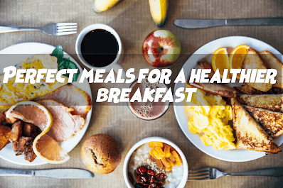 Perfect meals for a healthier breakfast