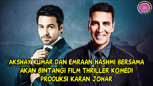 Akshay Kumar dan Emraan Hashmi bersama akan Bintangi Film Thriller Komedi Produksi Karan Johar