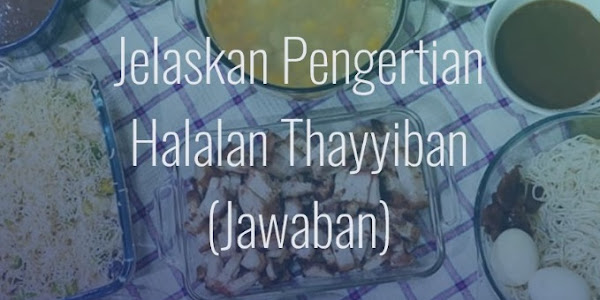 Jawaban Jelaskan Pengertian Halalan Thayyiban?