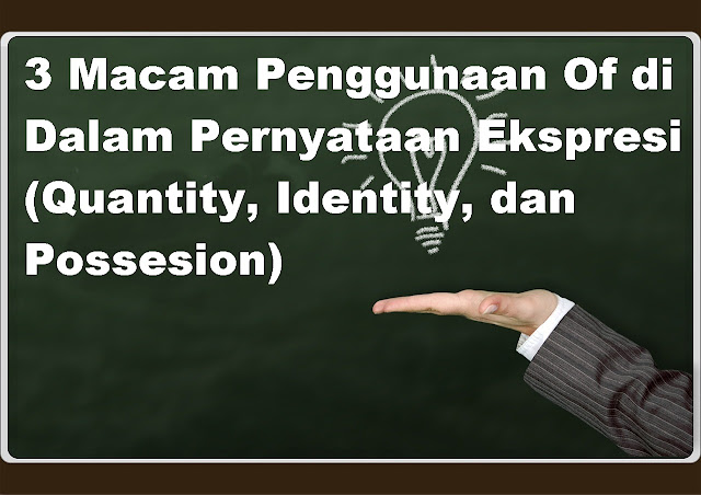 penggunaan of bahasa inggris, penggunaan of untuk ekspresi quantity, penggunaan of untuk ekspresi identity, penggunaan of untuk ekspresi possession, macam-macam penggunaan of, cara menggunakan of, 