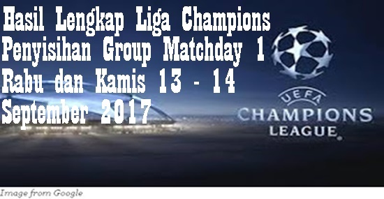 Hasil Lengkap Liga Champions Penyisihan Group Matchday 1 Rabu dan Kamis 13-14 September 2017